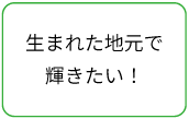 生まれた地元で輝きたい！